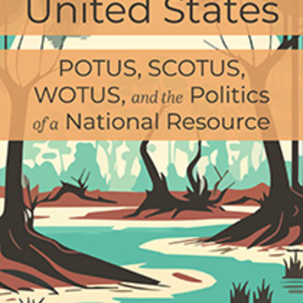 Waters of the United States: POTUS, SCOTUS, WOTUS, and the Politics of a National Resource with Royal C. Gardner promotional image